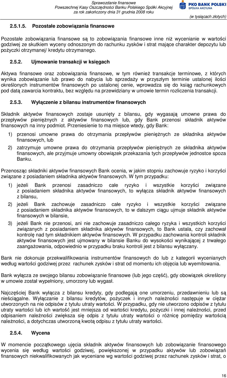 5.2. Ujmowanie transakcji w księgach Aktywa finansowe oraz zobowiązania finansowe, w tym równieŝ transakcje terminowe, z których wynika zobowiązanie lub prawo do nabycia lub sprzedaŝy w przyszłym