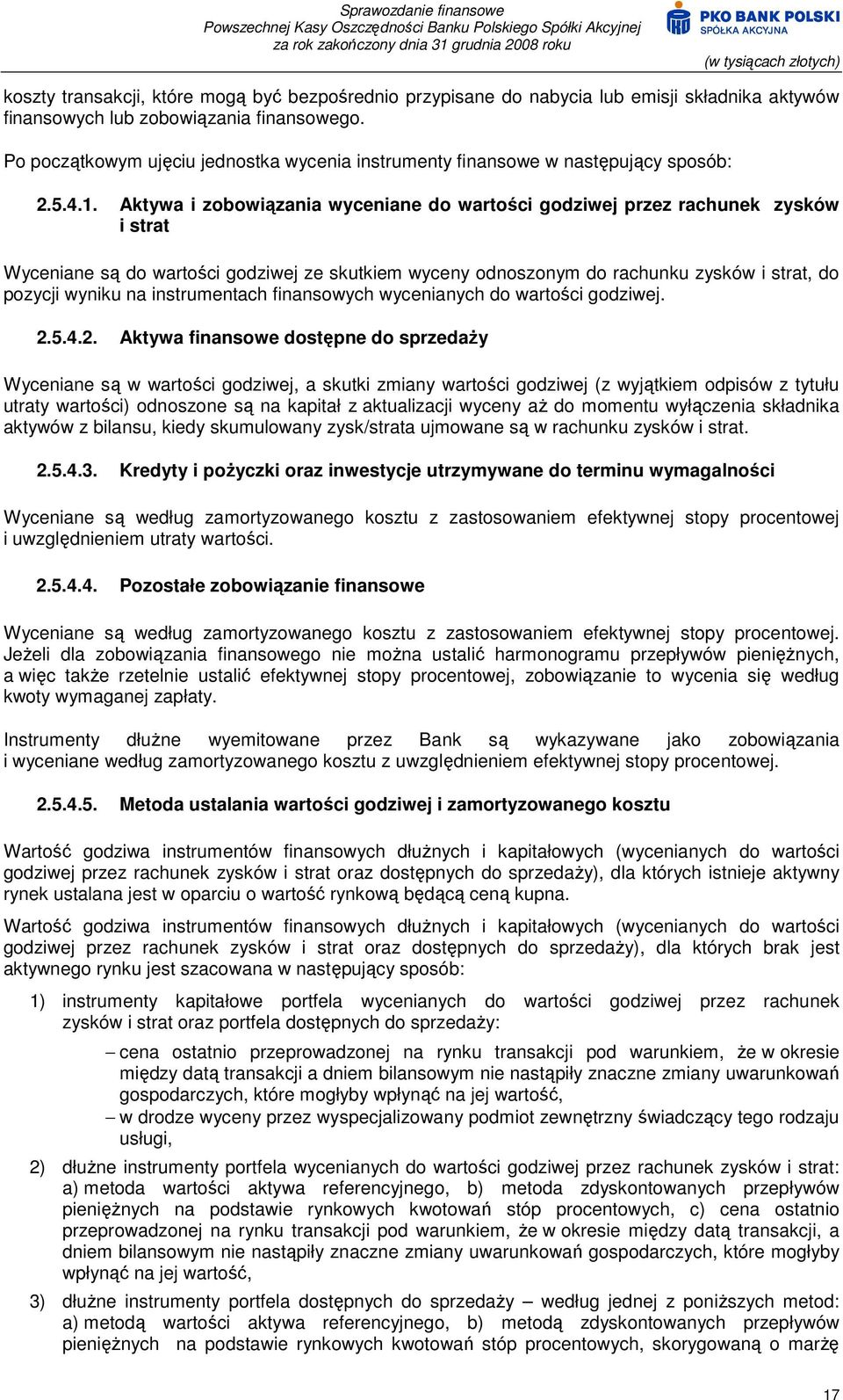 Aktywa i zobowiązania wyceniane do wartości godziwej przez rachunek zysków i strat Wyceniane są do wartości godziwej ze skutkiem wyceny odnoszonym do rachunku zysków i strat, do pozycji wyniku na