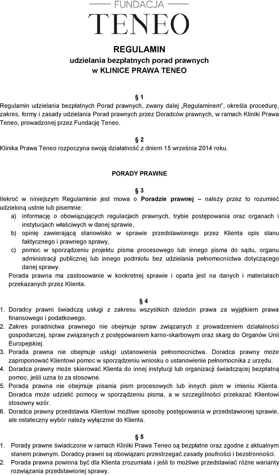 PORADY PRAWNE 3 Ilekroć w niniejszym Regulaminie jest mowa o Poradzie prawnej należy przez to rozumieć udzieloną ustnie lub pisemnie: a) informację o obowiązujących regulacjach prawnych, trybie