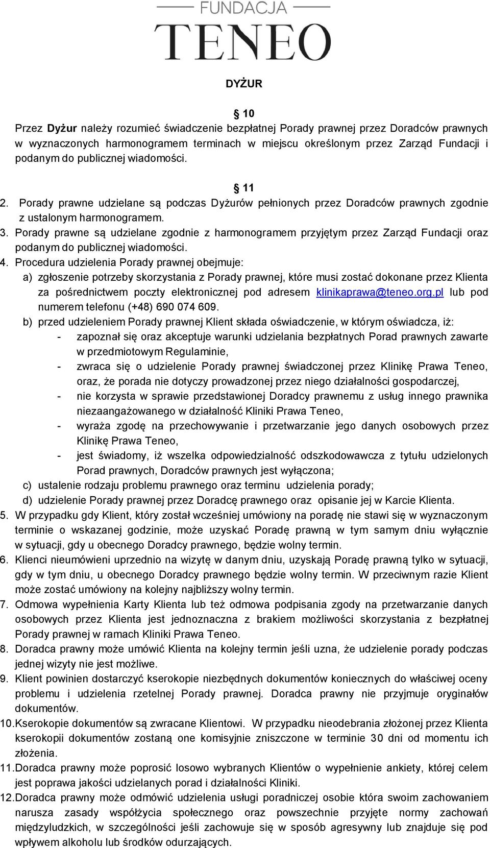 Porady prawne są udzielane zgodnie z harmonogramem przyjętym przez Zarząd Fundacji oraz podanym do publicznej wiadomości. 4.