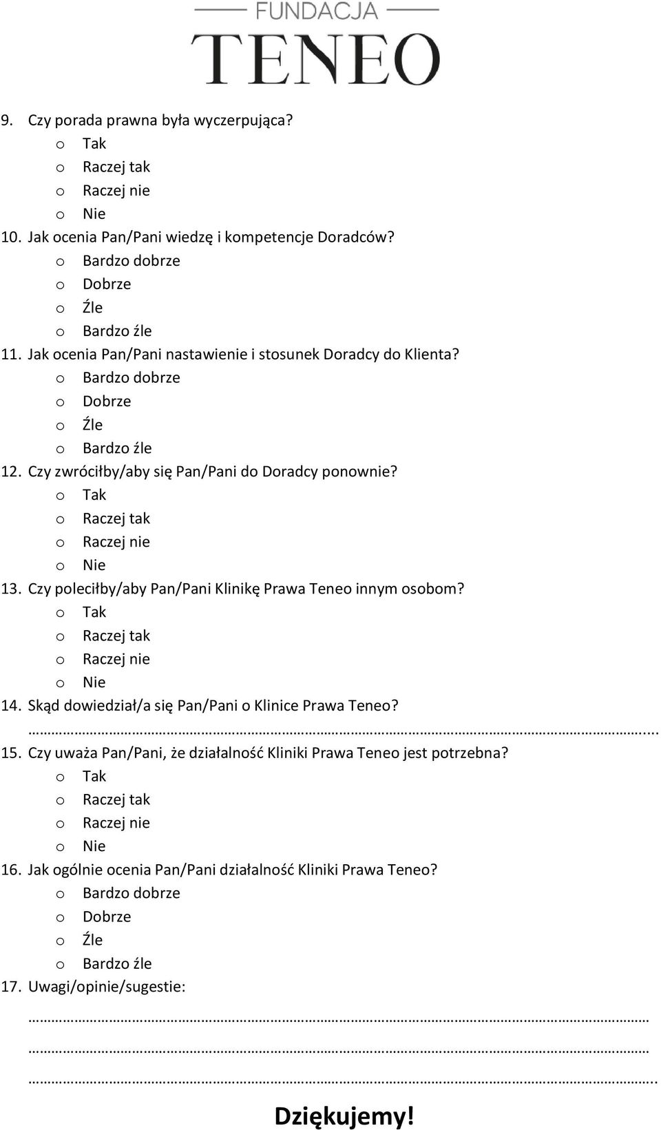 o Tak o Raczej tak o Raczej nie 13. Czy poleciłby/aby Pan/Pani Klinikę Prawa Teneo innym osobom? o Tak o Raczej tak o Raczej nie 14. Skąd dowiedział/a się Pan/Pani o Klinice Prawa Teneo?... 15.