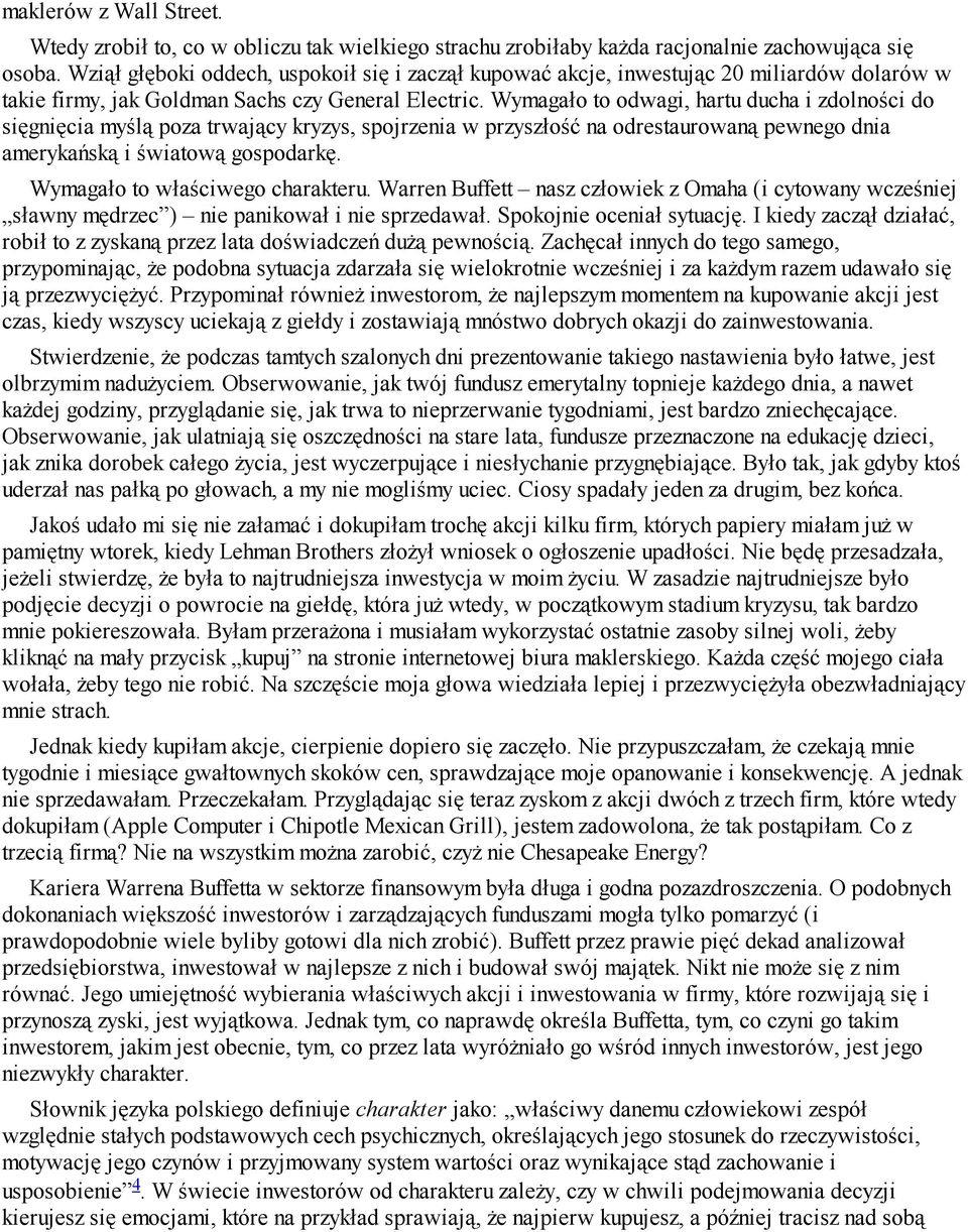 Wymagało to odwagi, hartu ducha i zdolności do sięgnięcia myślą poza trwający kryzys, spojrzenia w przyszłość na odrestaurowaną pewnego dnia amerykańską i światową gospodarkę.