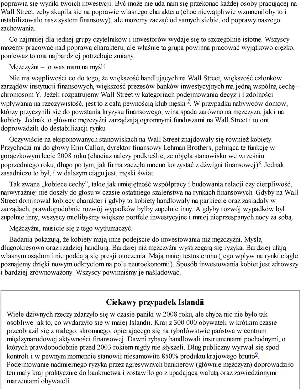 ale możemy zacząć od samych siebie, od poprawy naszego zachowania. Co najmniej dla jednej grupy czytelników i inwestorów wydaje się to szczególnie istotne.