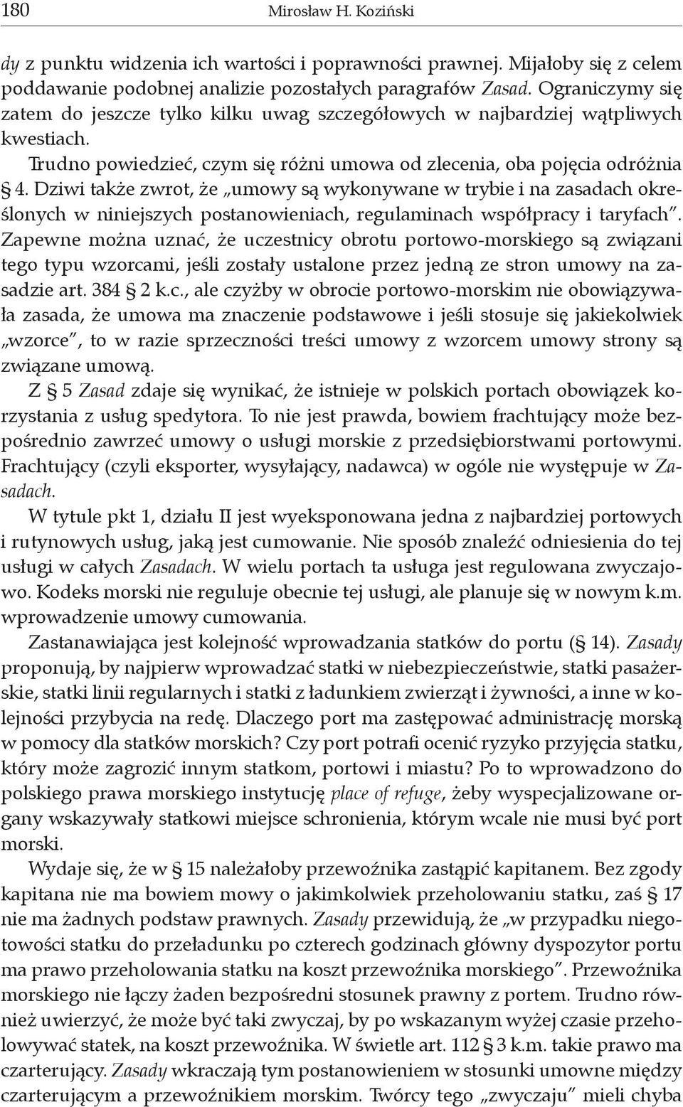 Dziwi także zwrot, że umowy są wykonywane w trybie i na zasadach określonych w niniejszych postanowieniach, regulaminach współpracy i taryfach.