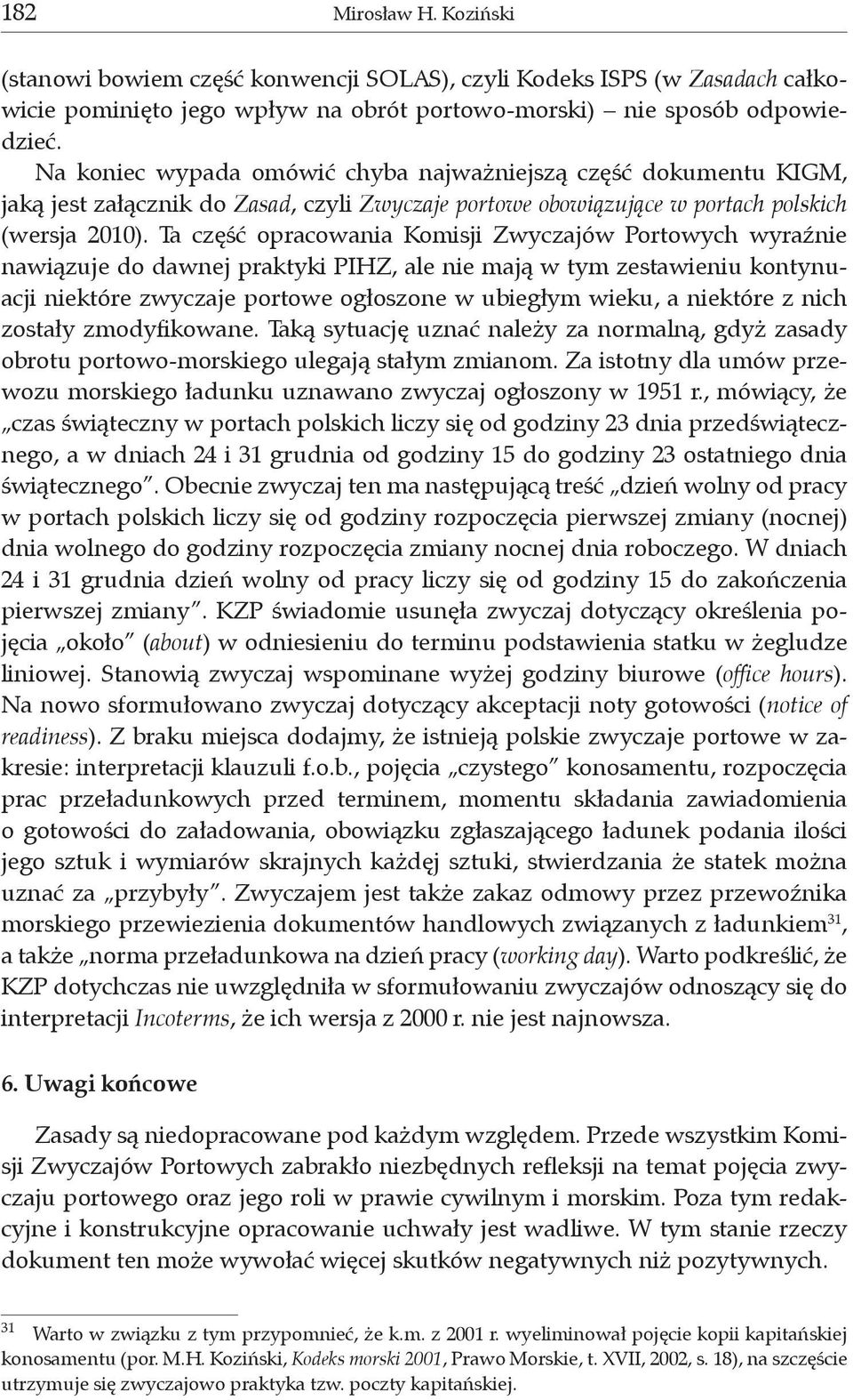 Ta część opracowania Komisji Zwyczajów Portowych wyraźnie nawiązuje do dawnej praktyki PIHZ, ale nie mają w tym zestawieniu kontynuacji niektóre zwyczaje portowe ogłoszone w ubiegłym wieku, a