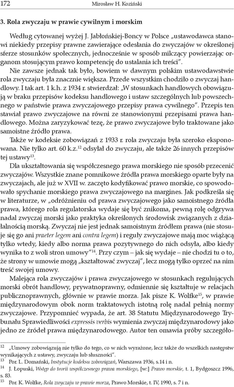 organom stosującym prawo kompetencję do ustalania ich treści. Nie zawsze jednak tak było, bowiem w dawnym polskim ustawodawstwie rola zwyczaju była znacznie większa.