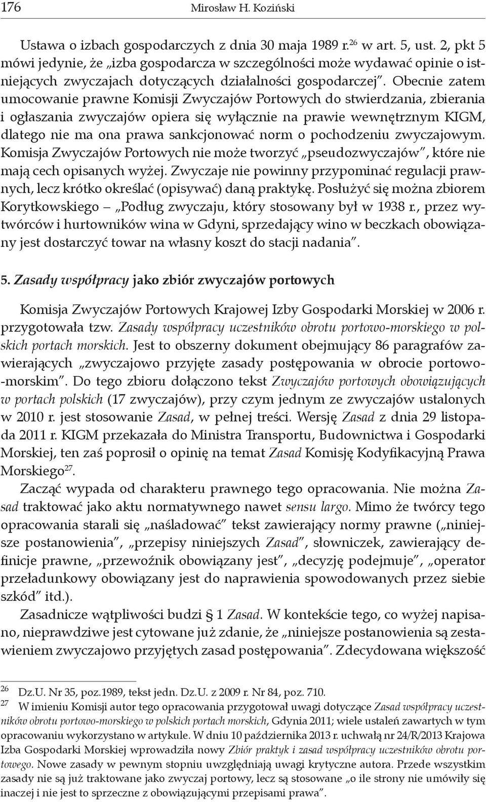 Obecnie zatem umocowanie prawne Komisji Zwyczajów Portowych do stwierdzania, zbierania i ogłaszania zwyczajów opiera się wyłącznie na prawie wewnętrznym KIGM, dlatego nie ma ona prawa sankcjonować