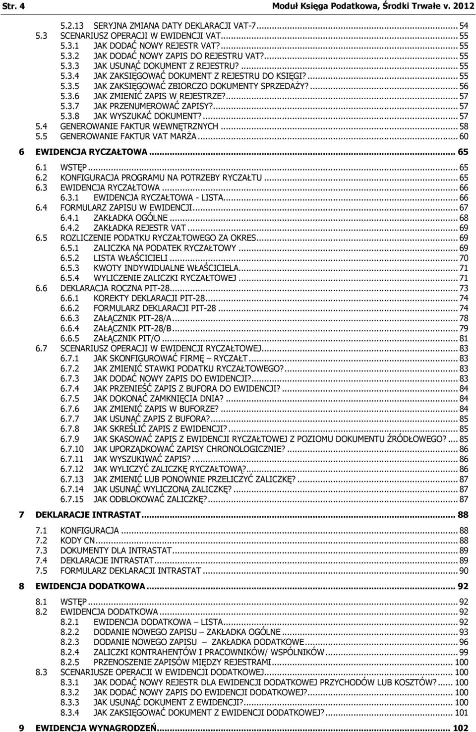 ... 57 5.3.7 JAK PRZENUMEROWAĆ ZAPISY?... 57 5.3.8 JAK WYSZUKAĆ DOKUMENT?... 57 5.4 GENEROWANIE FAKTUR WEWNĘTRZNYCH... 58 5.5 GENEROWANIE FAKTUR VAT MARŻA... 60 6 EWIDENCJA RYCZAŁTOWA... 65 6.1 WSTĘP.