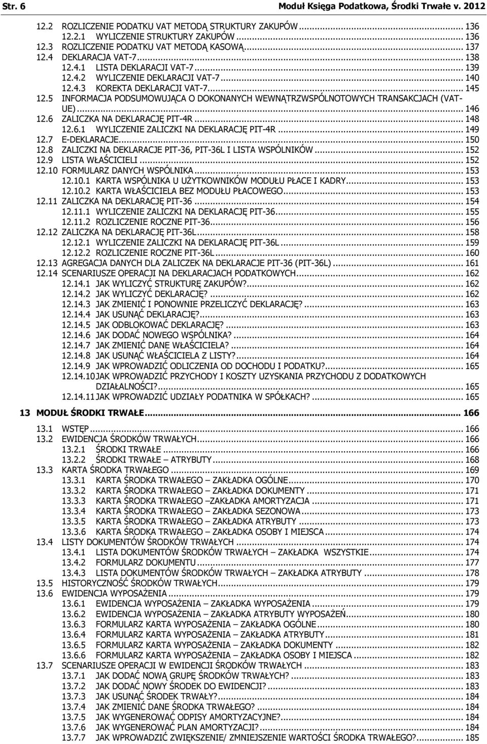 5 INFORMACJA PODSUMOWUJĄCA O DOKONANYCH WEWNĄTRZWSPÓLNOTOWYCH TRANSAKCJACH (VAT- UE)... 146 12.6 ZALICZKA NA DEKLARACJĘ PIT-4R... 148 12.6.1 WYLICZENIE ZALICZKI NA DEKLARACJĘ PIT-4R... 149 12.