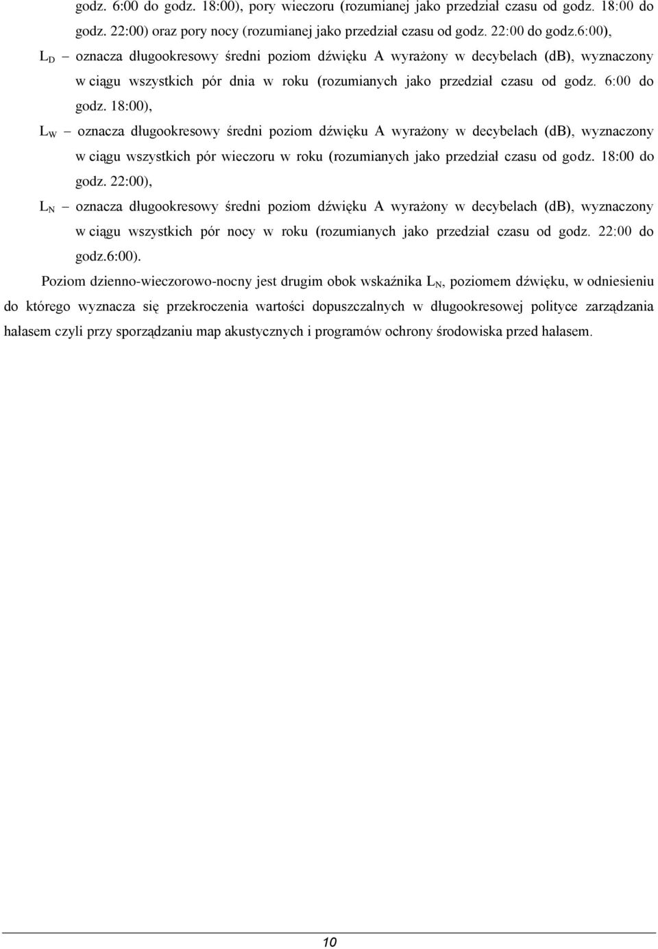 18:00), L W oznacza długookresowy średni poziom dźwięku A wyrażony w decybelach (db), wyznaczony w ciągu wszystkich pór wieczoru w roku (rozumianych jako przedział czasu od godz. 18:00 do godz.