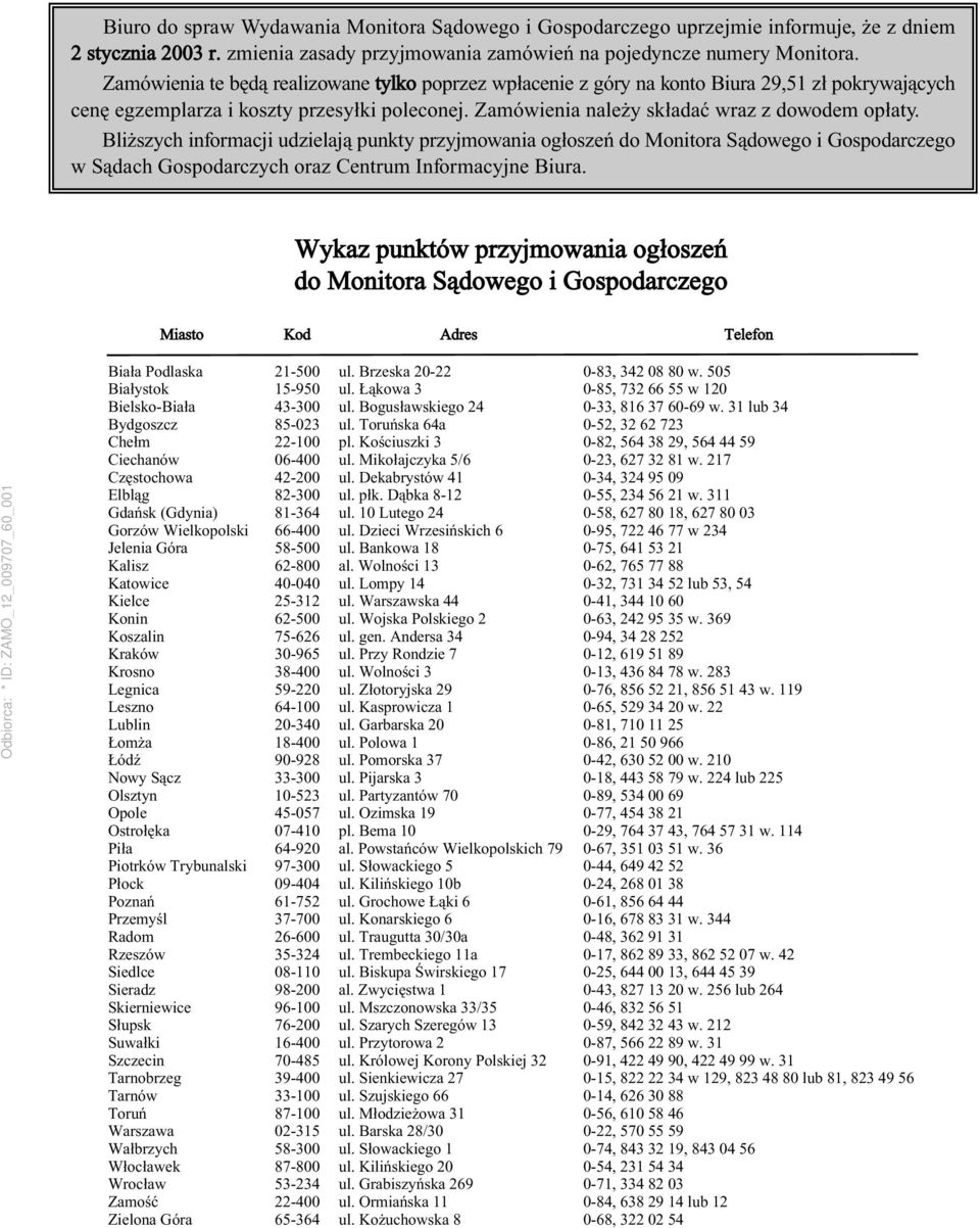 Bliższych informacji udzielają punkty przyjmowania ogłoszeń do Monitora Sądowego i Gospodarczego w Sądach Gospodarczych oraz Centrum Informacyjne Biura.