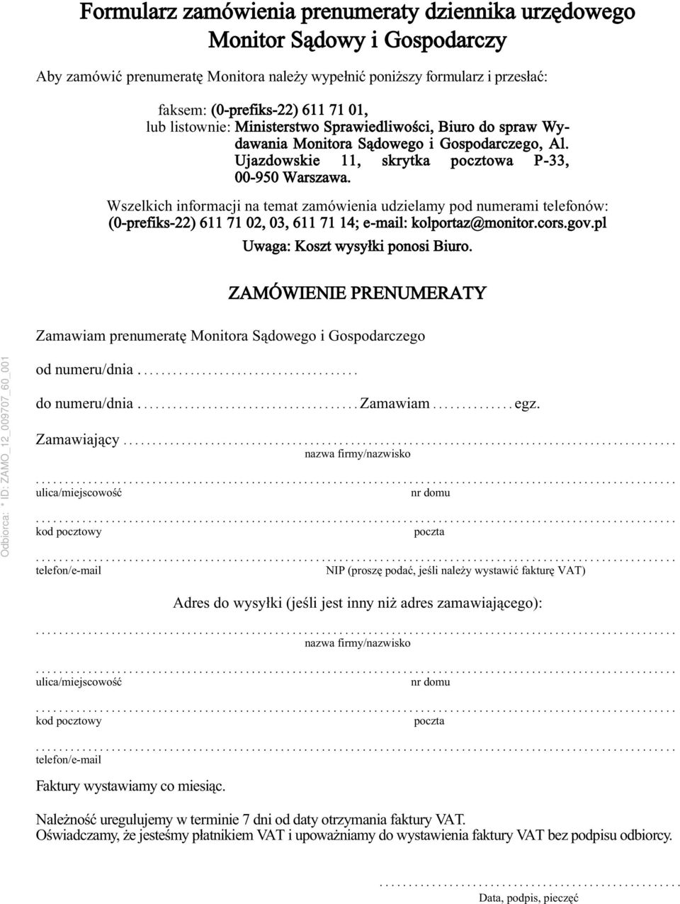 Wszelkich informacji na temat zamówienia udzielamy pod numerami telefonów: (0-prefiks-22) 611 71 02, 03, 611 71 14; e-mail: kolportaz@monitor.cors.gov.pl Uwaga: Koszt wysyłki ponosi Biuro.