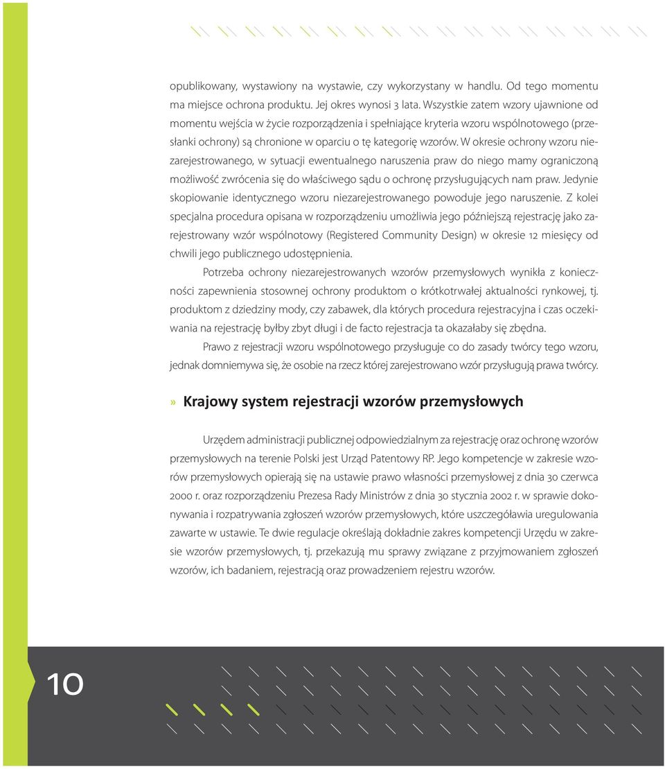 W okresie ochrony wzoru niezarejestrowanego, w sytuacji ewentualnego naruszenia praw do niego mamy ograniczoną możliwość zwrócenia się do właściwego sądu o ochronę przysługujących nam praw.