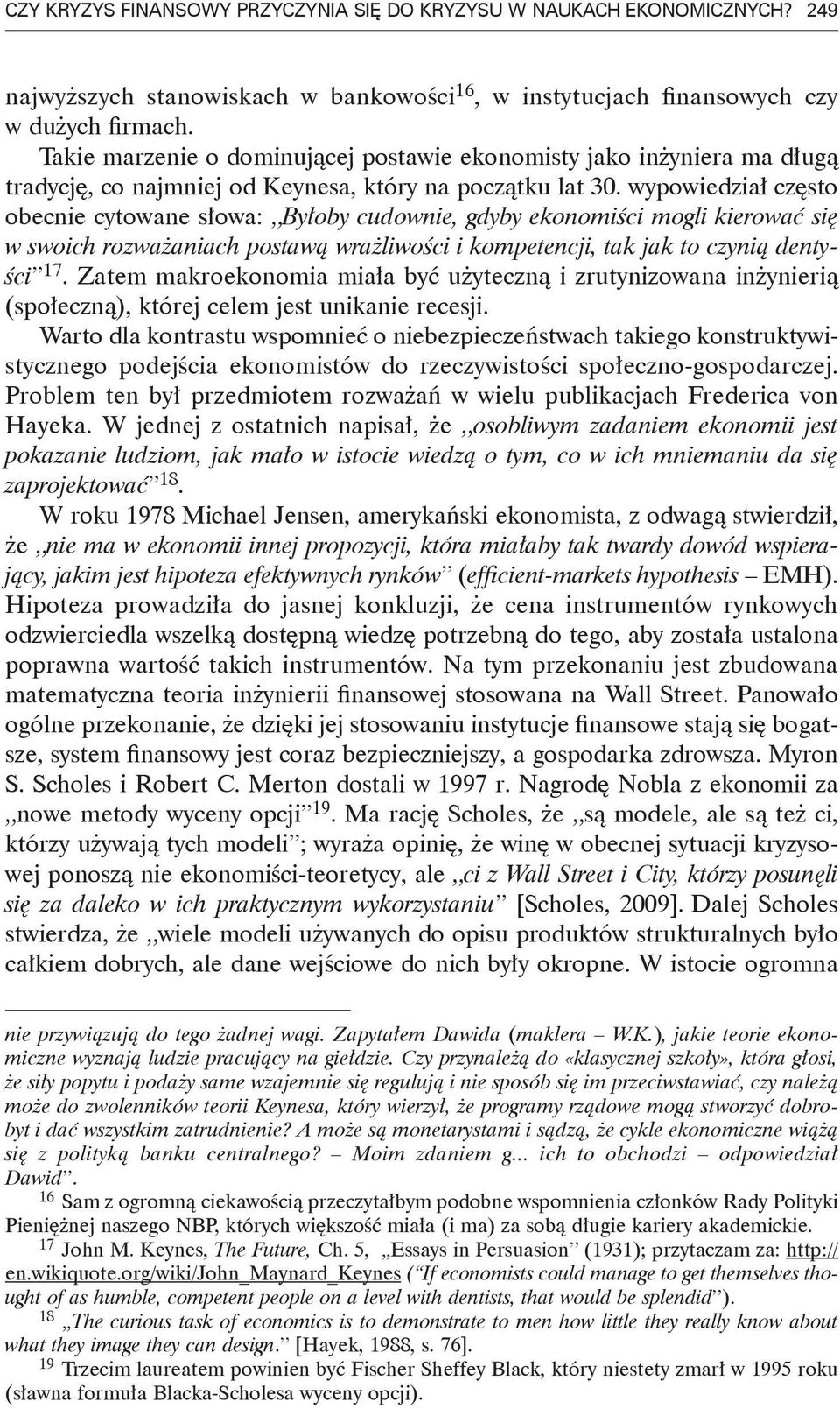 wypowiedział często obecnie cytowane słowa: Byłoby cudownie, gdyby ekonomiści mogli kierować się w swoich rozważaniach postawą wrażliwości i kompetencji, tak jak to czynią dentyści 17.