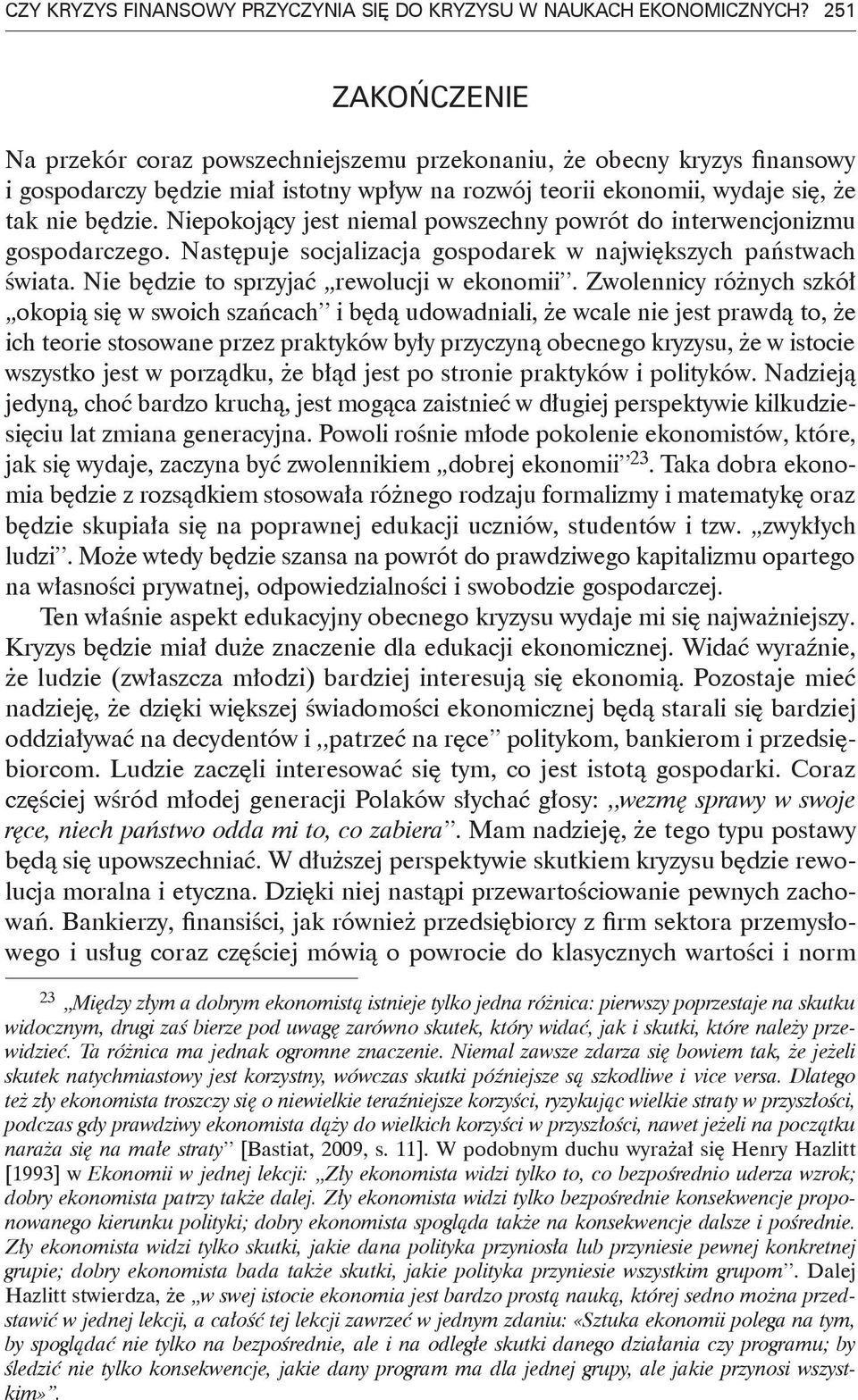 Niepokojący jest niemal powszechny powrót do interwencjonizmu gospodarczego. Następuje socjalizacja gospodarek w największych państwach świata. Nie będzie to sprzyjać rewolucji w ekonomii.