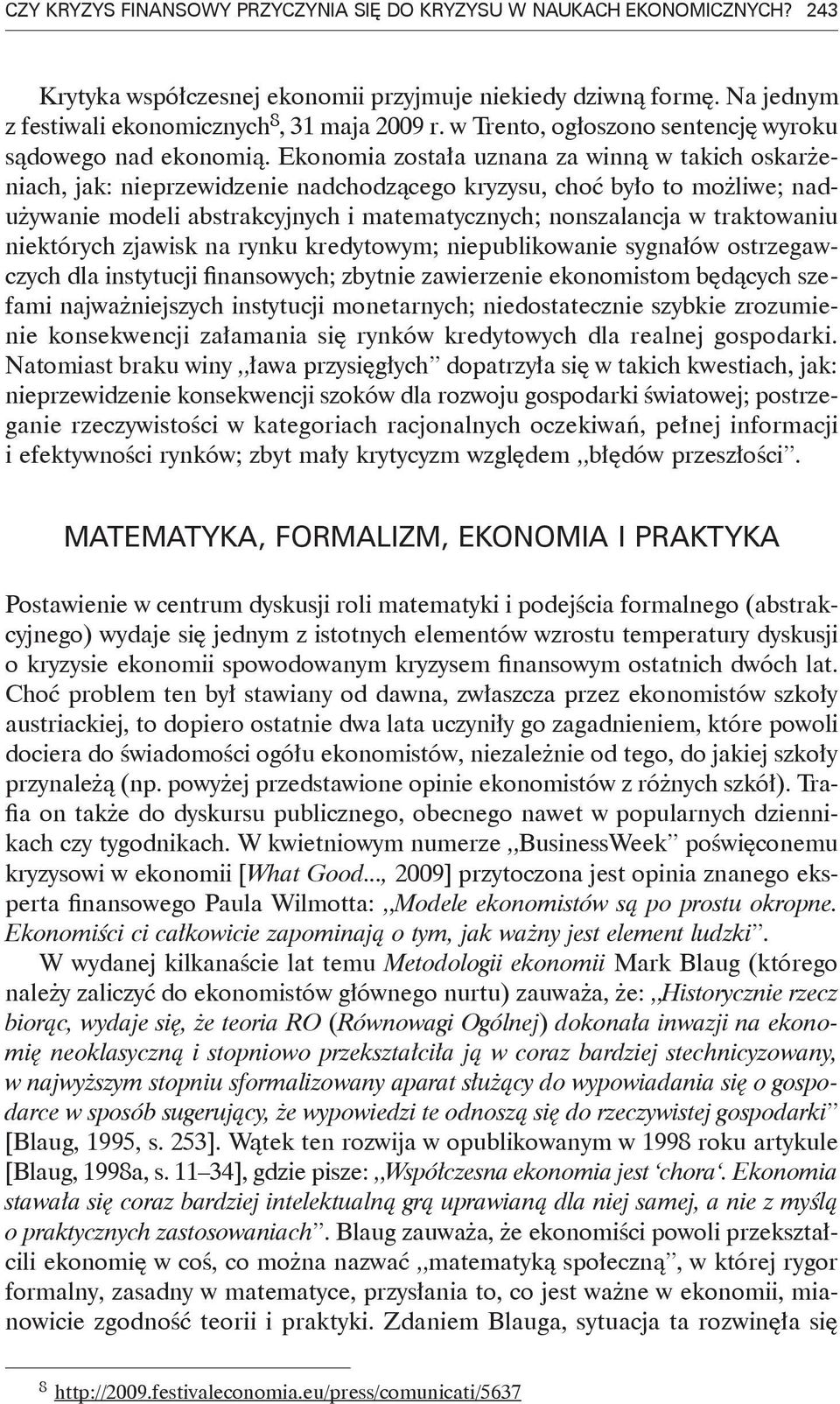 Ekonomia została uznana za winną w takich oskarżeniach, jak: nieprzewidzenie nadchodzącego kryzysu, choć było to możliwe; nadużywanie modeli abstrakcyjnych i matematycznych; nonszalancja w