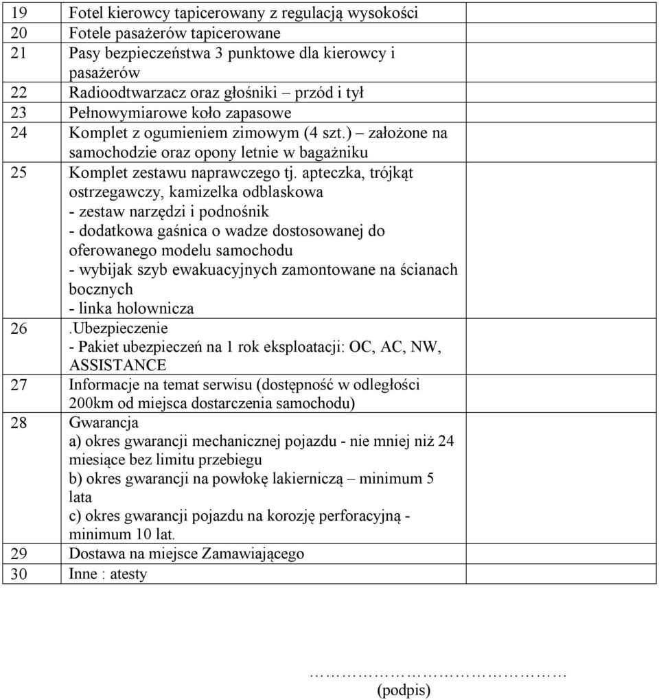 apteczka, trójkąt ostrzegawczy, kamizelka odblaskowa - zestaw narzędzi i podnośnik - dodatkowa gaśnica o wadze dostosowanej do oferowanego modelu samochodu - wybijak szyb ewakuacyjnych zamontowane na
