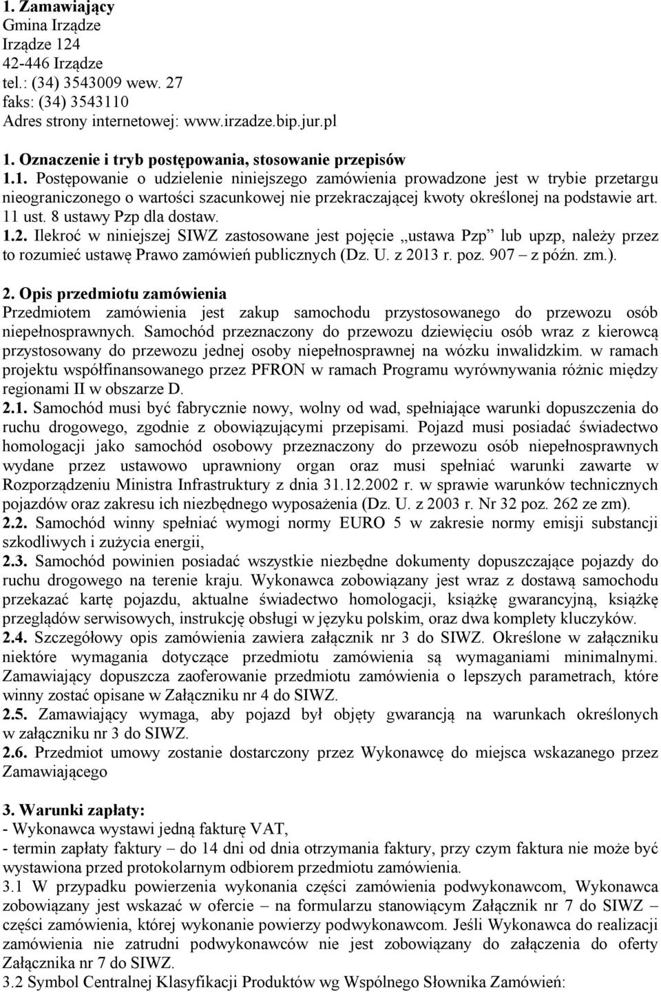 1. Postępowanie o udzielenie niniejszego zamówienia prowadzone jest w trybie przetargu nieograniczonego o wartości szacunkowej nie przekraczającej kwoty określonej na podstawie art. 11 ust.