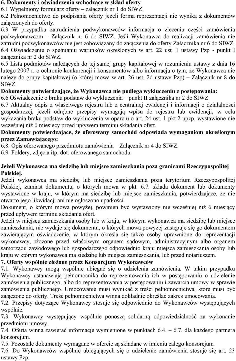 Jeśli Wykonawca do realizacji zamówienia nie zatrudni podwykonawców nie jest zobowiązany do załączenia do oferty Załącznika nr 6 do SIWZ. 6.4 Oświadczenie o spełnianiu warunków określonych w art.