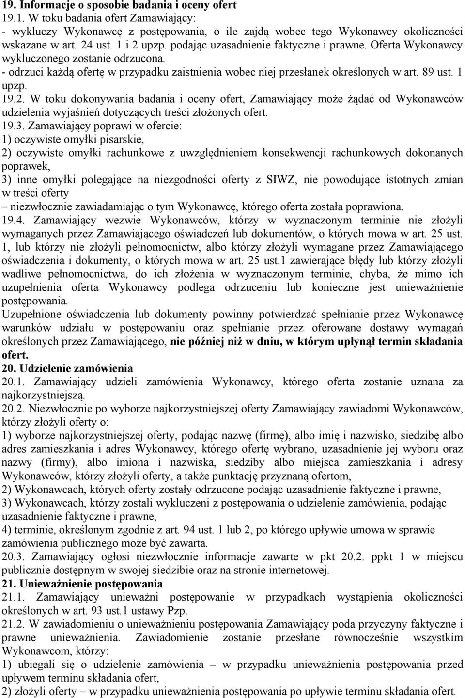 1 upzp. 19.2. W toku dokonywania badania i oceny ofert, Zamawiający może żądać od Wykonawców udzielenia wyjaśnień dotyczących treści złożonych ofert. 19.3.