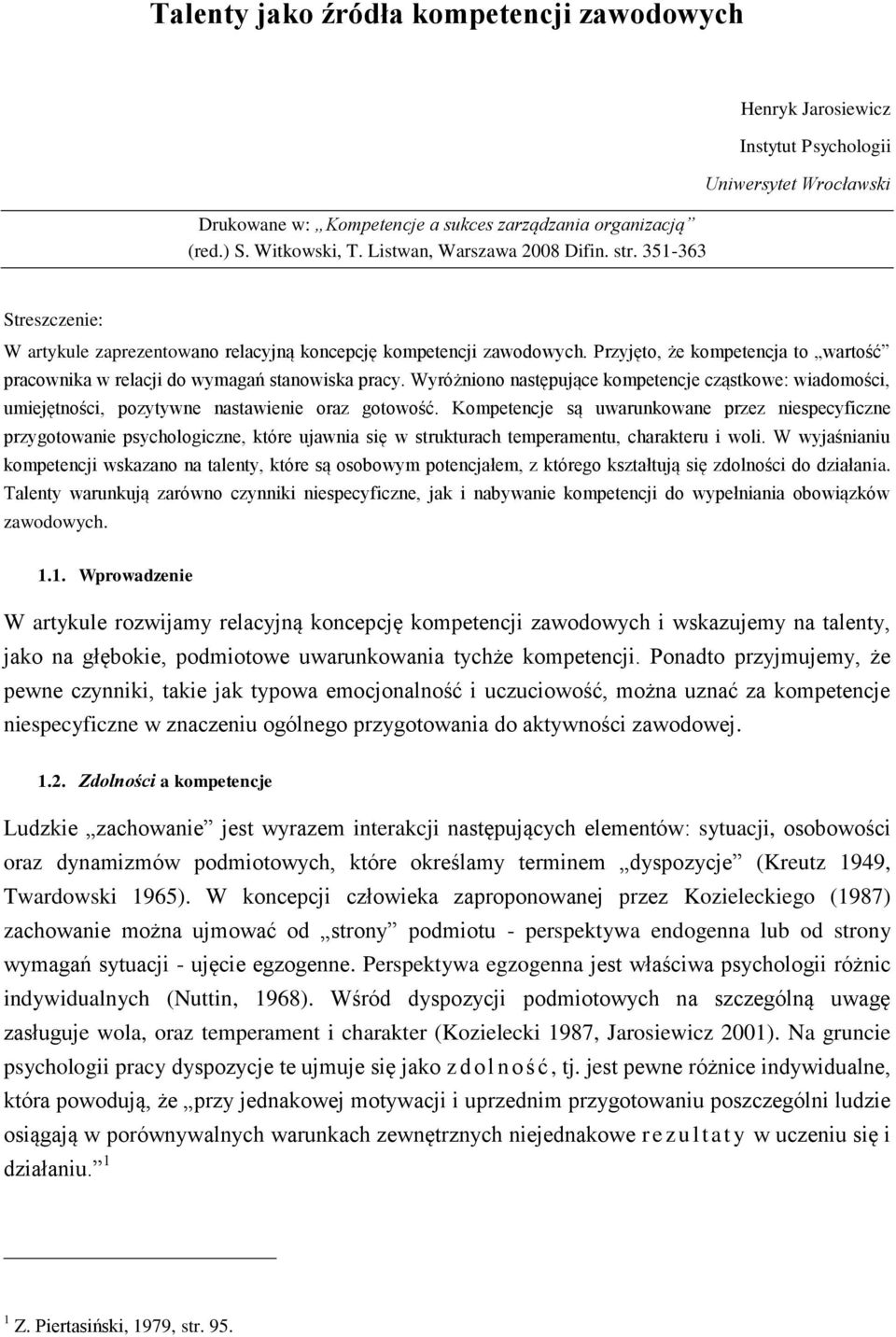 Przyjęto, że kompetencja to wartość pracownika w relacji do wymagań stanowiska pracy. Wyróżniono następujące kompetencje cząstkowe: wiadomości, umiejętności, pozytywne nastawienie oraz gotowość.