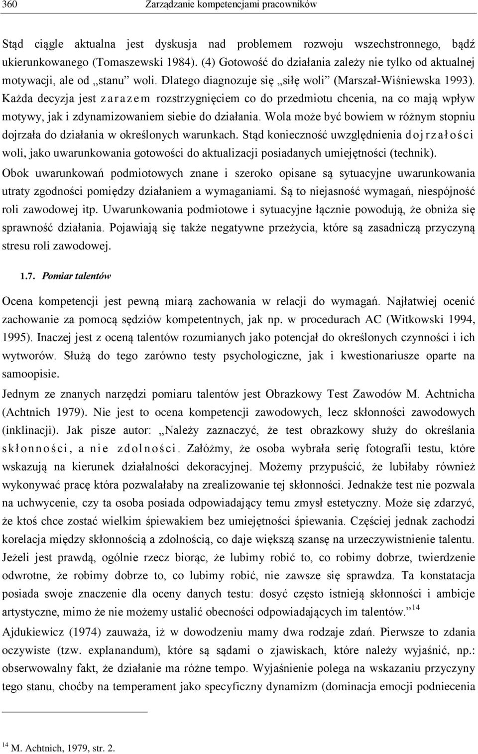 Każda decyzja jest z arazem rozstrzygnięciem co do przedmiotu chcenia, na co mają wpływ motywy, jak i zdynamizowaniem siebie do działania.