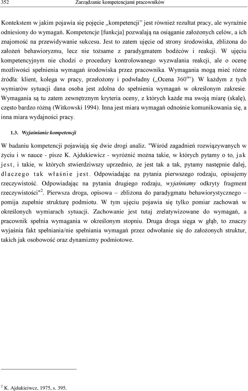 Jest to zatem ujęcie od strony środowiska, zbliżona do założeń behawioryzmu, lecz nie tożsame z paradygmatem bodźców i reakcji.