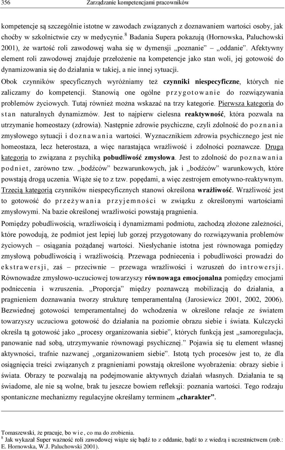 Afektywny element roli zawodowej znajduje przełożenie na kompetencje jako stan woli, jej gotowość do dynamizowania się do działania w takiej, a nie innej sytuacji.