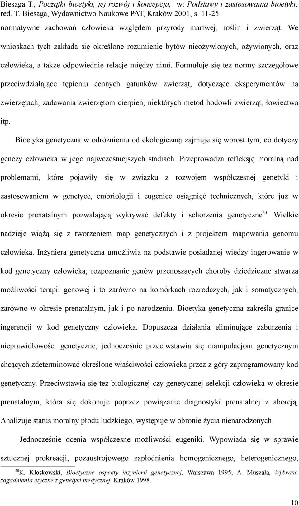 Formułuje się też normy szczegółowe przeciwdziałające tępieniu cennych gatunków zwierząt, dotyczące eksperymentów na zwierzętach, zadawania zwierzętom cierpień, niektórych metod hodowli zwierząt,