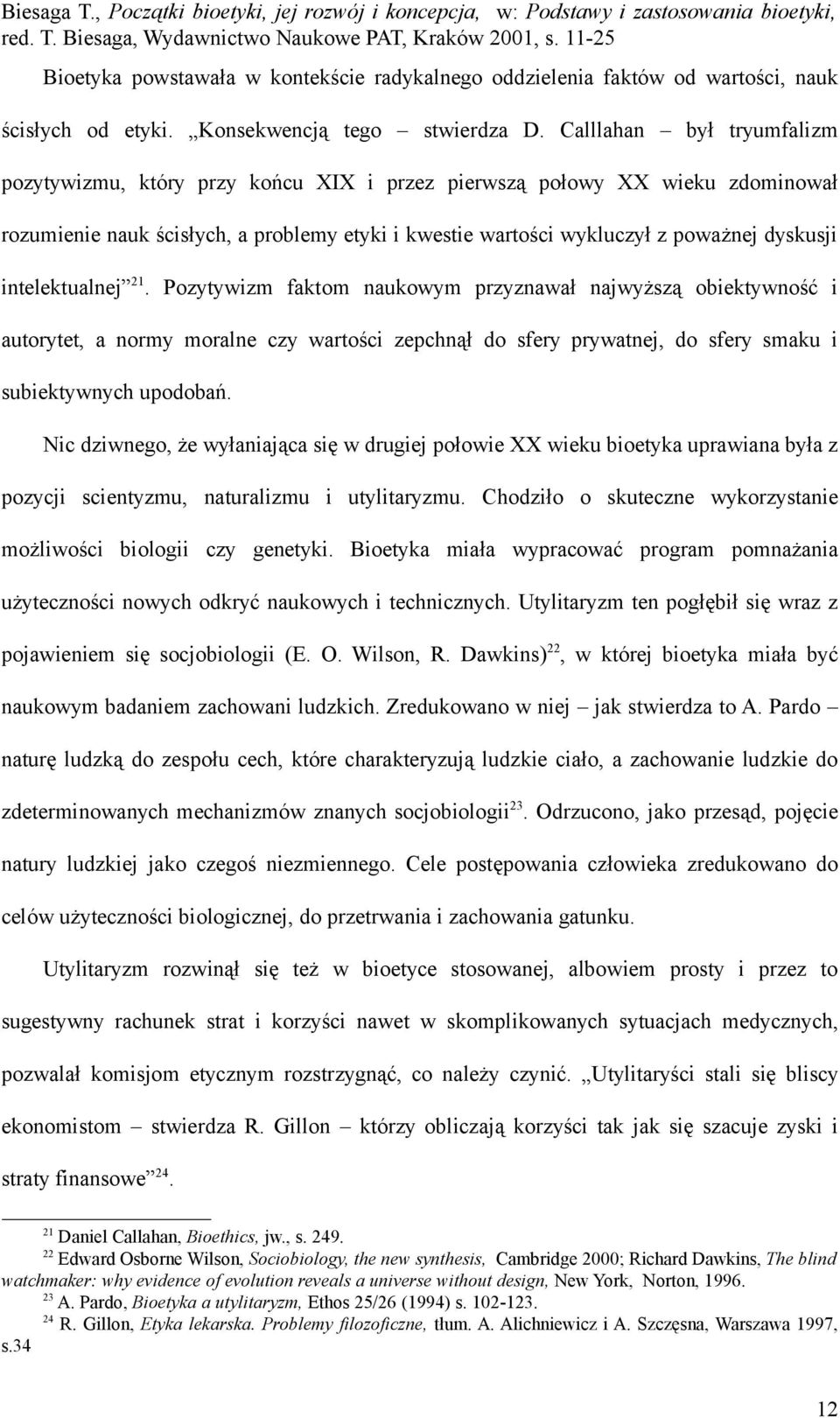 intelektualnej 21. Pozytywizm faktom naukowym przyznawał najwyższą obiektywność i autorytet, a normy moralne czy wartości zepchnął do sfery prywatnej, do sfery smaku i subiektywnych upodobań.