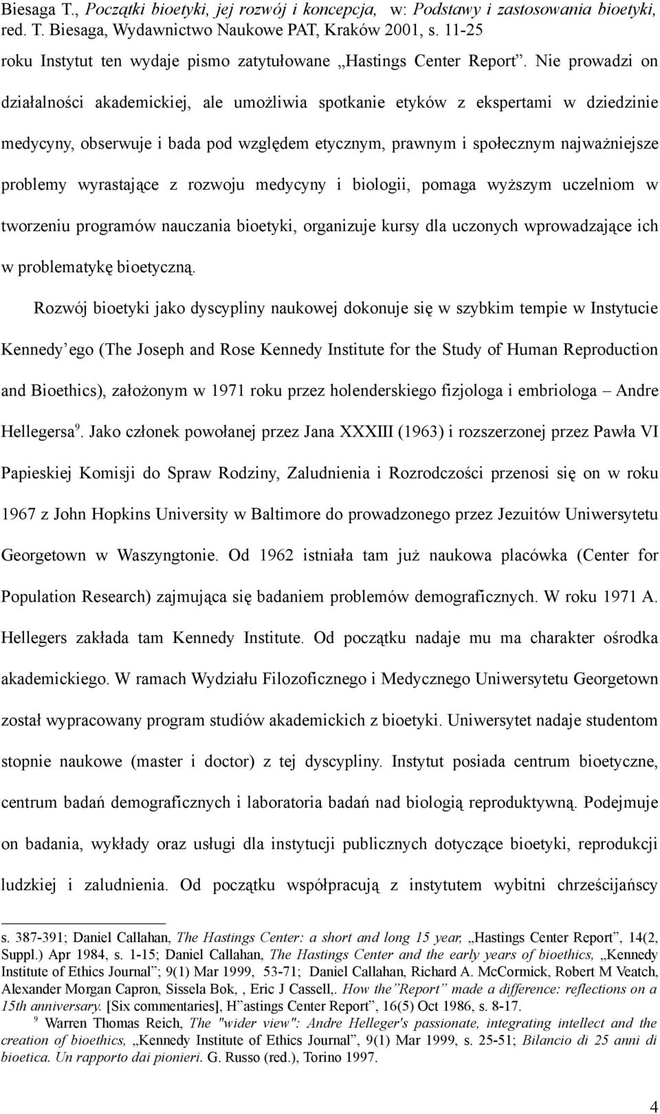 wyrastające z rozwoju medycyny i biologii, pomaga wyższym uczelniom w tworzeniu programów nauczania bioetyki, organizuje kursy dla uczonych wprowadzające ich w problematykę bioetyczną.