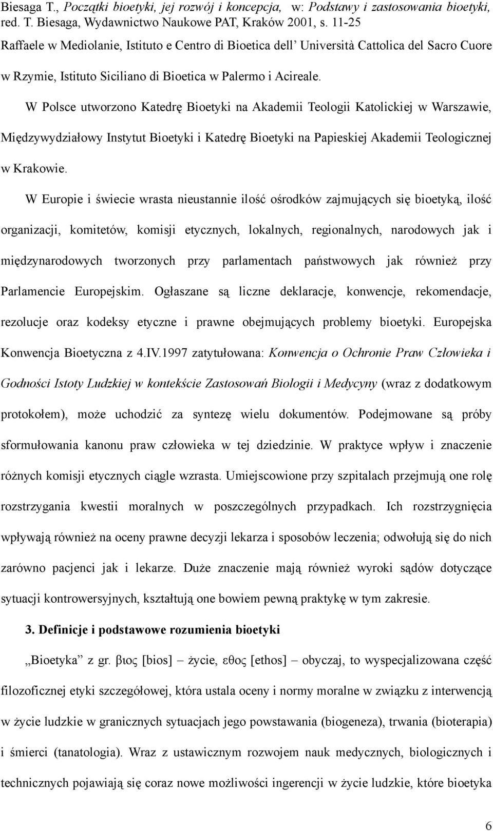 W Europie i świecie wrasta nieustannie ilość ośrodków zajmujących się bioetyką, ilość organizacji, komitetów, komisji etycznych, lokalnych, regionalnych, narodowych jak i międzynarodowych tworzonych