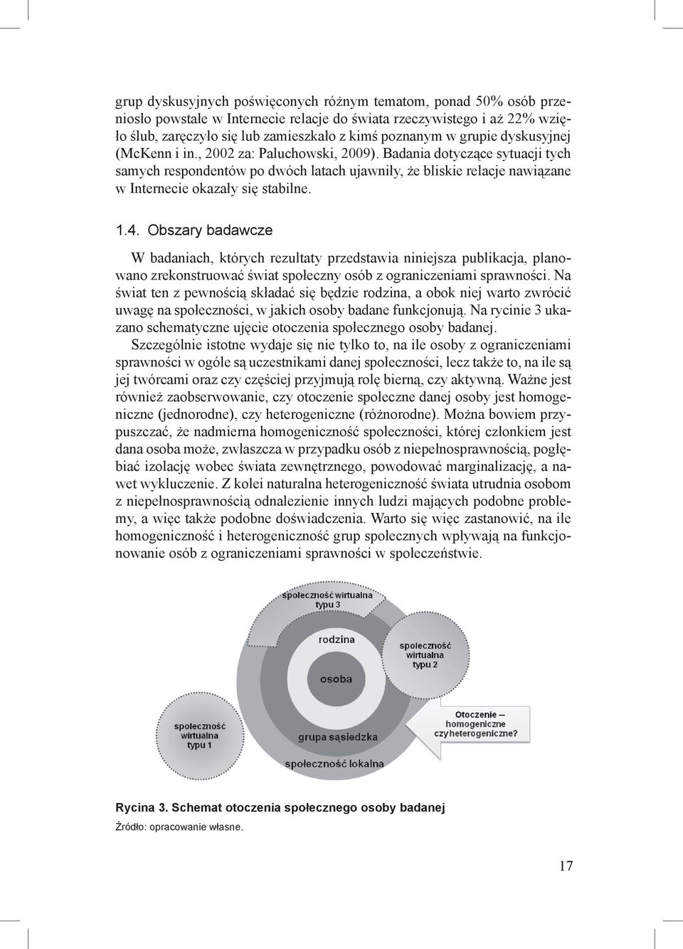 Badania dotyczące sytuacji tych samych respondentów po dwóch latach ujawniły, że bliskie relacje nawiązane w Internecie okazały się stabilne. 1.4.