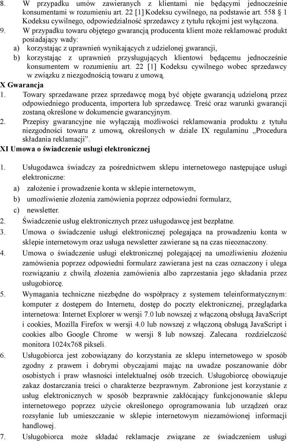 W przypadku towaru objętego gwarancją producenta klient może reklamować produkt posiadający wady: a) korzystając z uprawnień wynikających z udzielonej gwarancji, b) korzystając z uprawnień