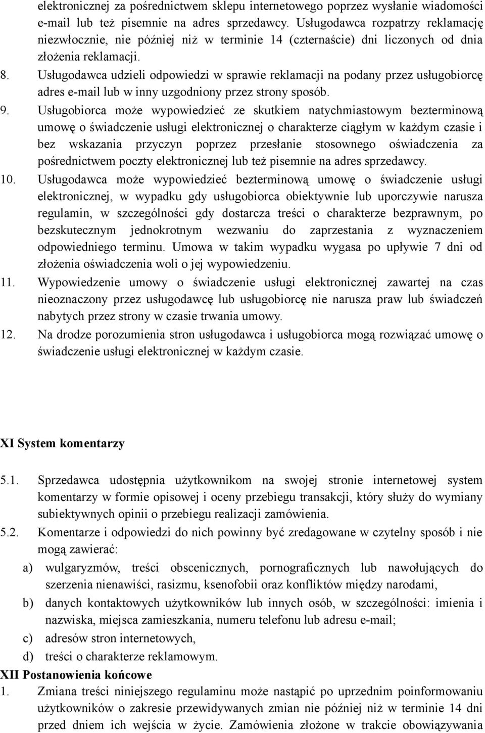 Usługodawca udzieli odpowiedzi w sprawie reklamacji na podany przez usługobiorcę adres e-mail lub w inny uzgodniony przez strony sposób. 9.