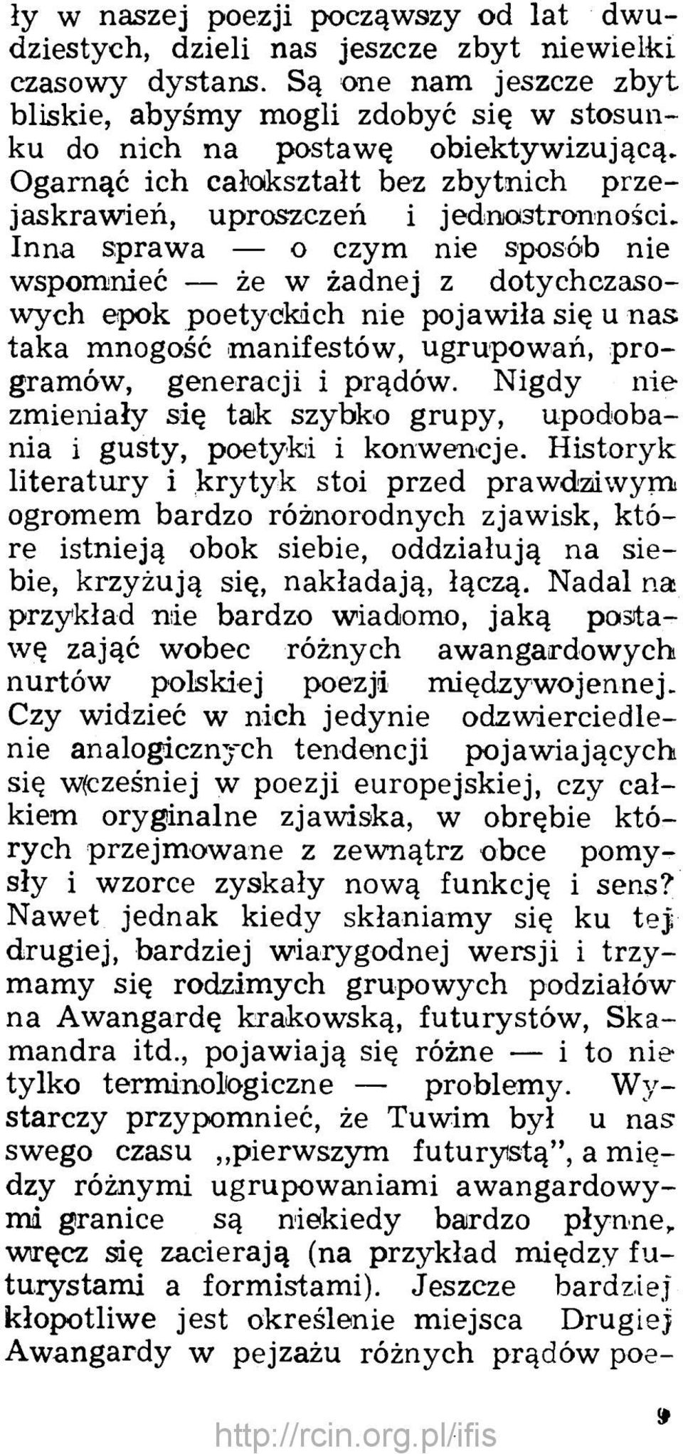 Inna sprawa o czym nie sposób nie wspomnieć że w żadnej z dotychczasowych epok poetyckich nie pojawiła się u nas taka mnogość manifestów, ugrupowań, programów, generacji i prądów.