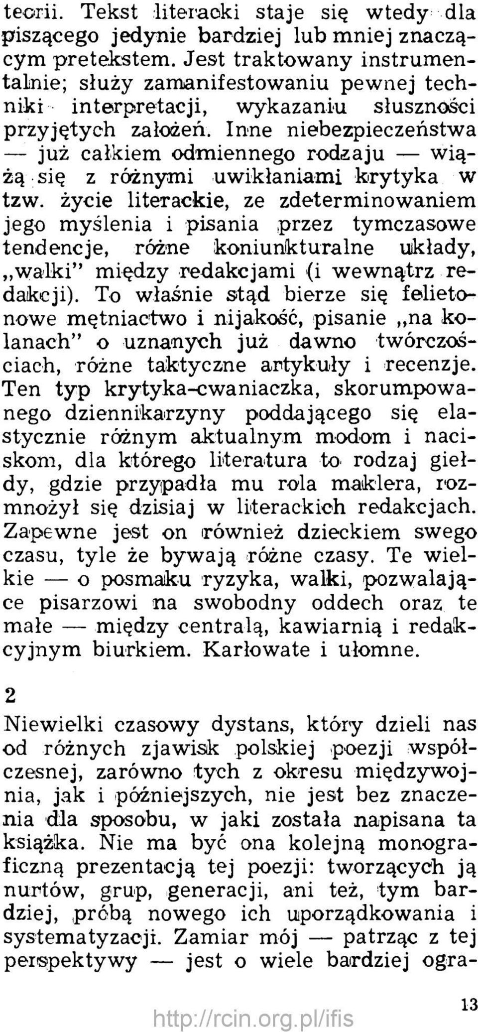 Inne niebezpieczeństwa już całkiem odmiennego rodzaju wiążą się z różnymi uwikłaniami krytyka w tzw.