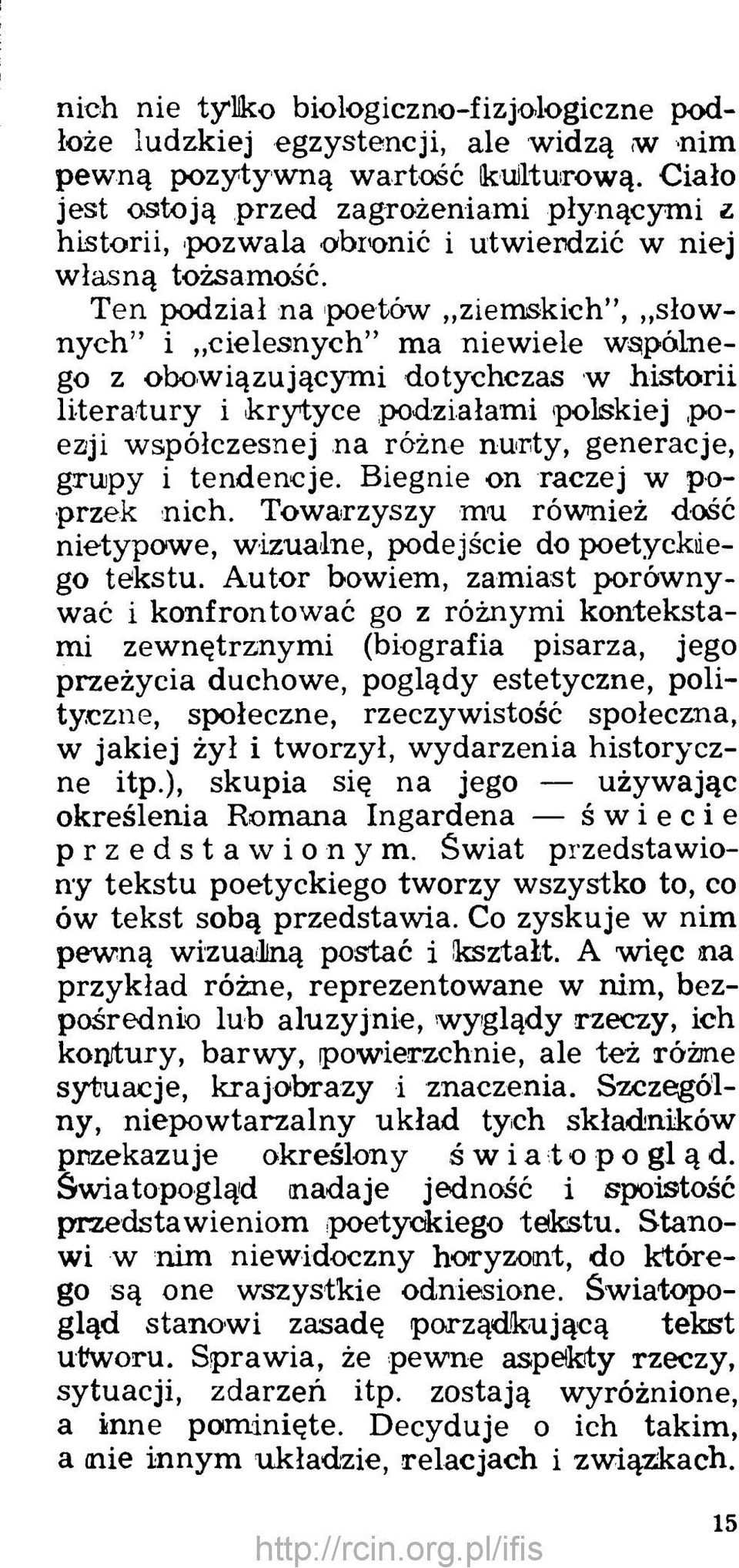 Ten podział na poetów ziemskich, słownych i cielesnych ma niewiele wspólnego z obowiązującymi dotychczas w historii literatury i krytyce podziałami polskiej poezji współczesnej na różne nurty,