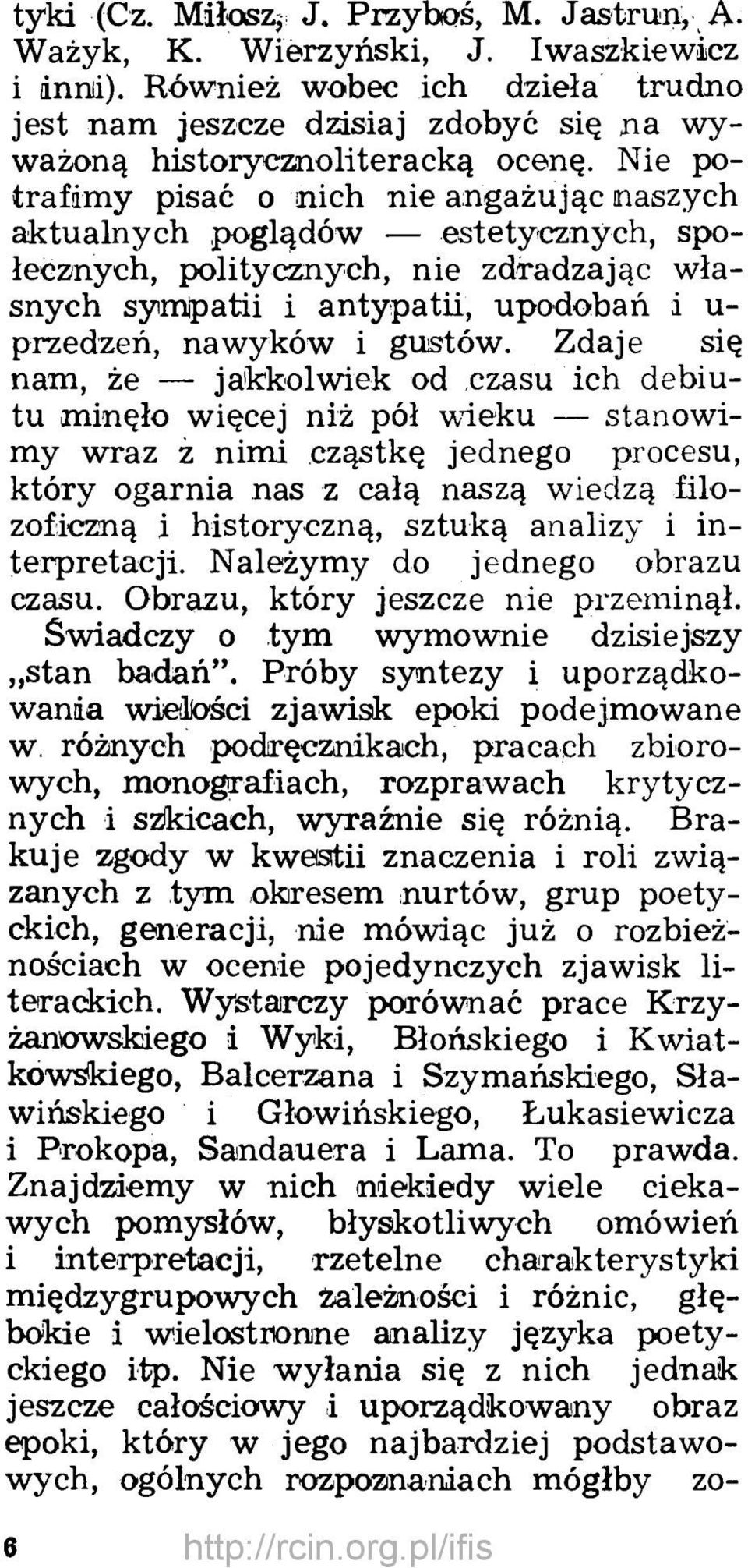 Nie potrafim y pisać o nich nie angażując naszych aktualnych poglądów estetycznych, społecznych, politycznych, nie zdradzając własnych symlpatii i antypatii, upodobań i u- przedzeń, nawyków i gustów.