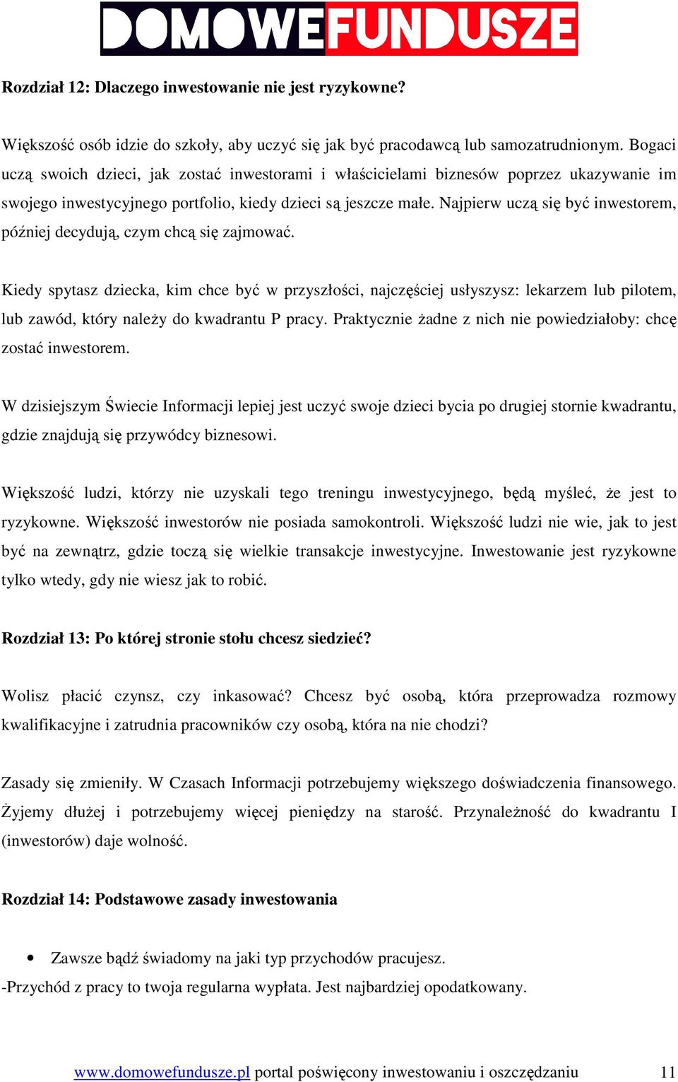 Najpierw uczą się być inwestorem, później decydują, czym chcą się zajmować.