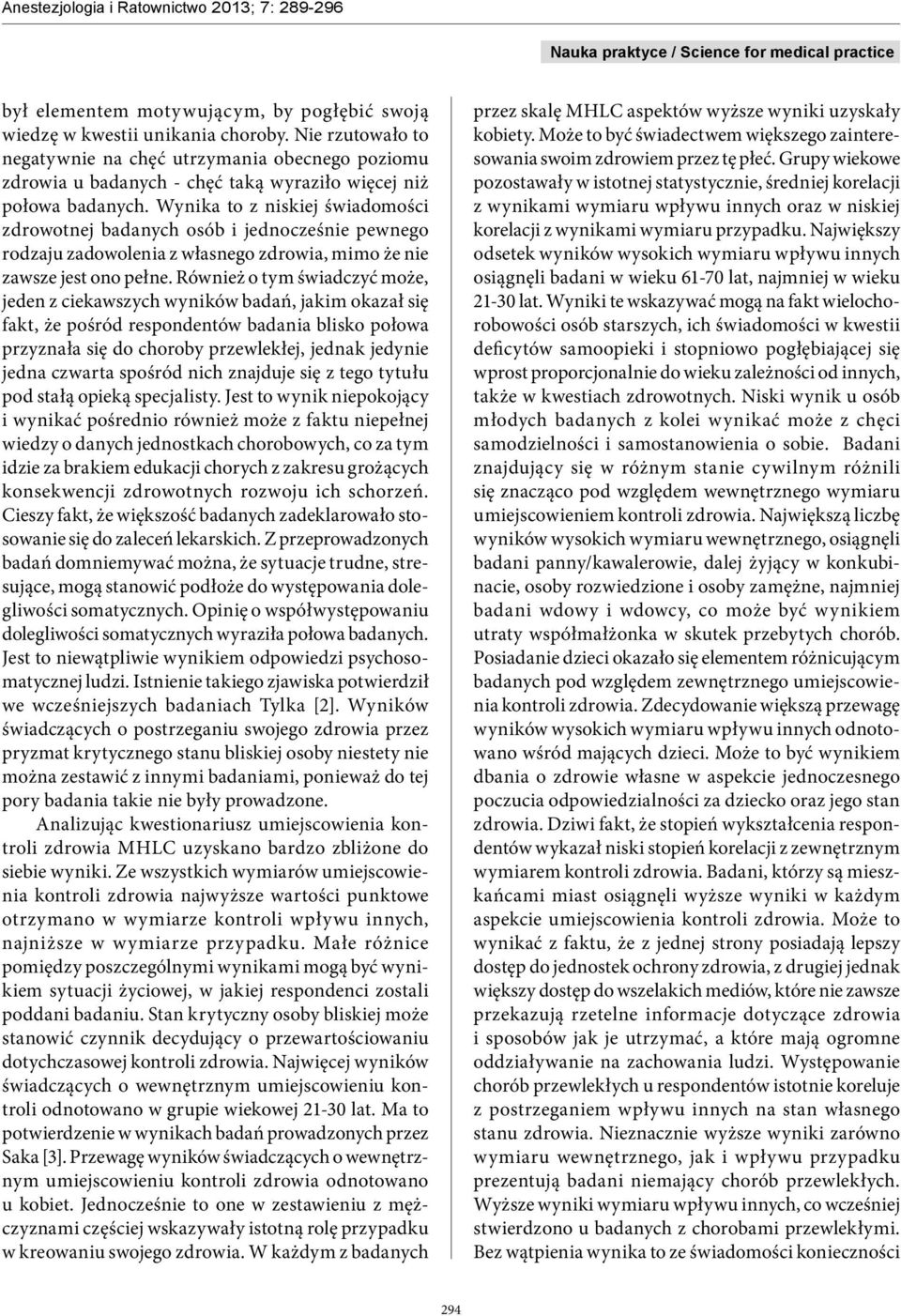 Wynika to z niskiej świadomości zdrowotnej badanych osób i jednocześnie pewnego rodzaju zadowolenia z własnego zdrowia, mimo że nie zawsze jest ono pełne.