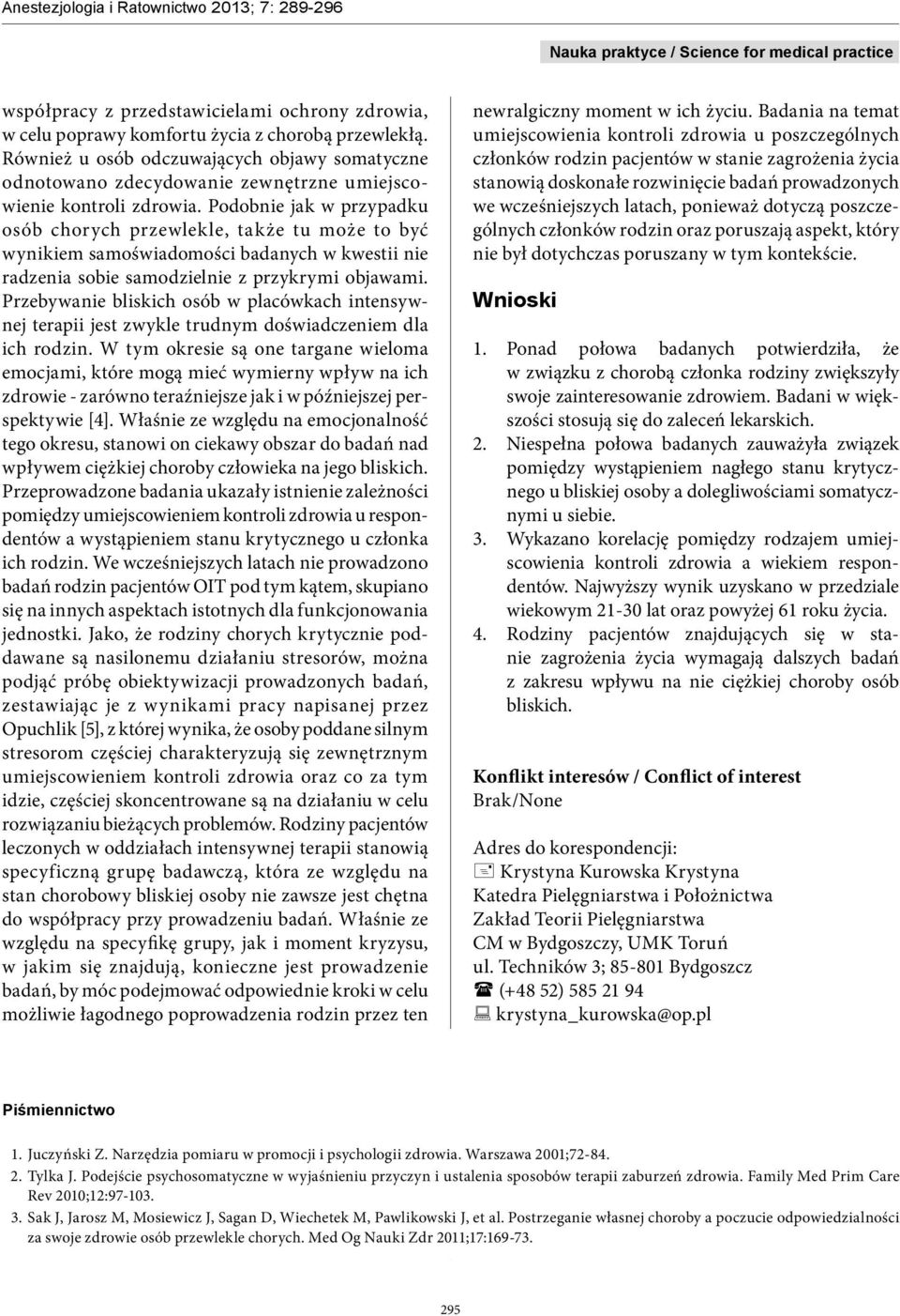 Podobnie jak w przypadku osób chorych przewlekle, także tu może to być wynikiem samoświadomości badanych w kwestii nie radzenia sobie samodzielnie z przykrymi objawami.