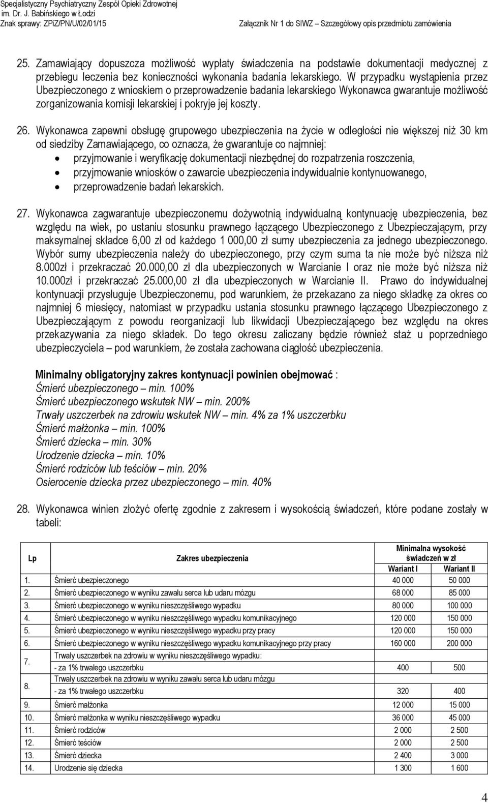 Wykonawca zapewni obsługę grupowego ubezpieczenia na życie w odległości nie większej niż 30 km od siedziby Zamawiającego, co oznacza, że gwarantuje co najmniej: przyjmowanie i weryfikację