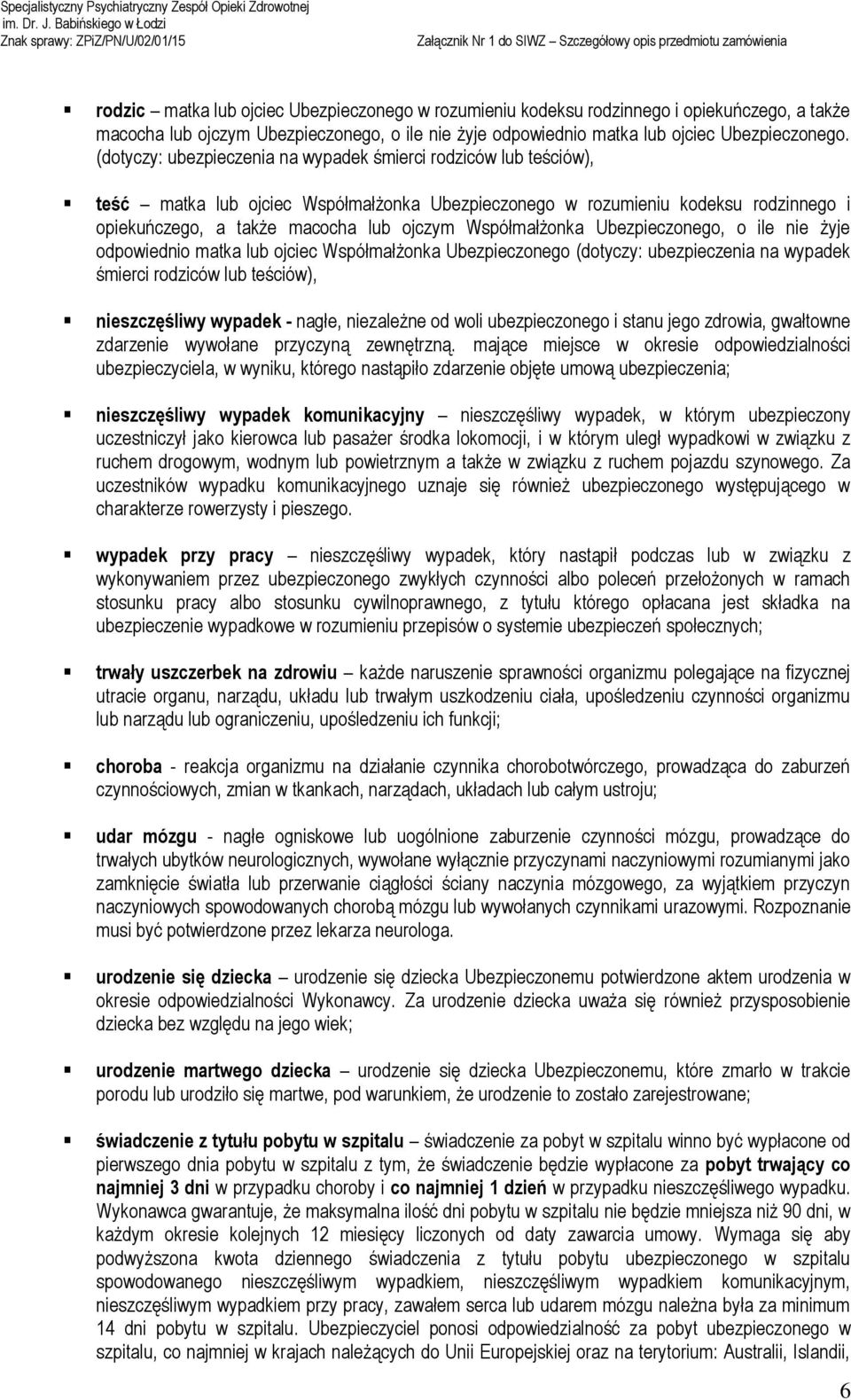 Współmałżonka Ubezpieczonego, o ile nie żyje odpowiednio matka lub ojciec Współmałżonka Ubezpieczonego (dotyczy: ubezpieczenia na wypadek śmierci rodziców lub teściów), nieszczęśliwy wypadek - nagłe,