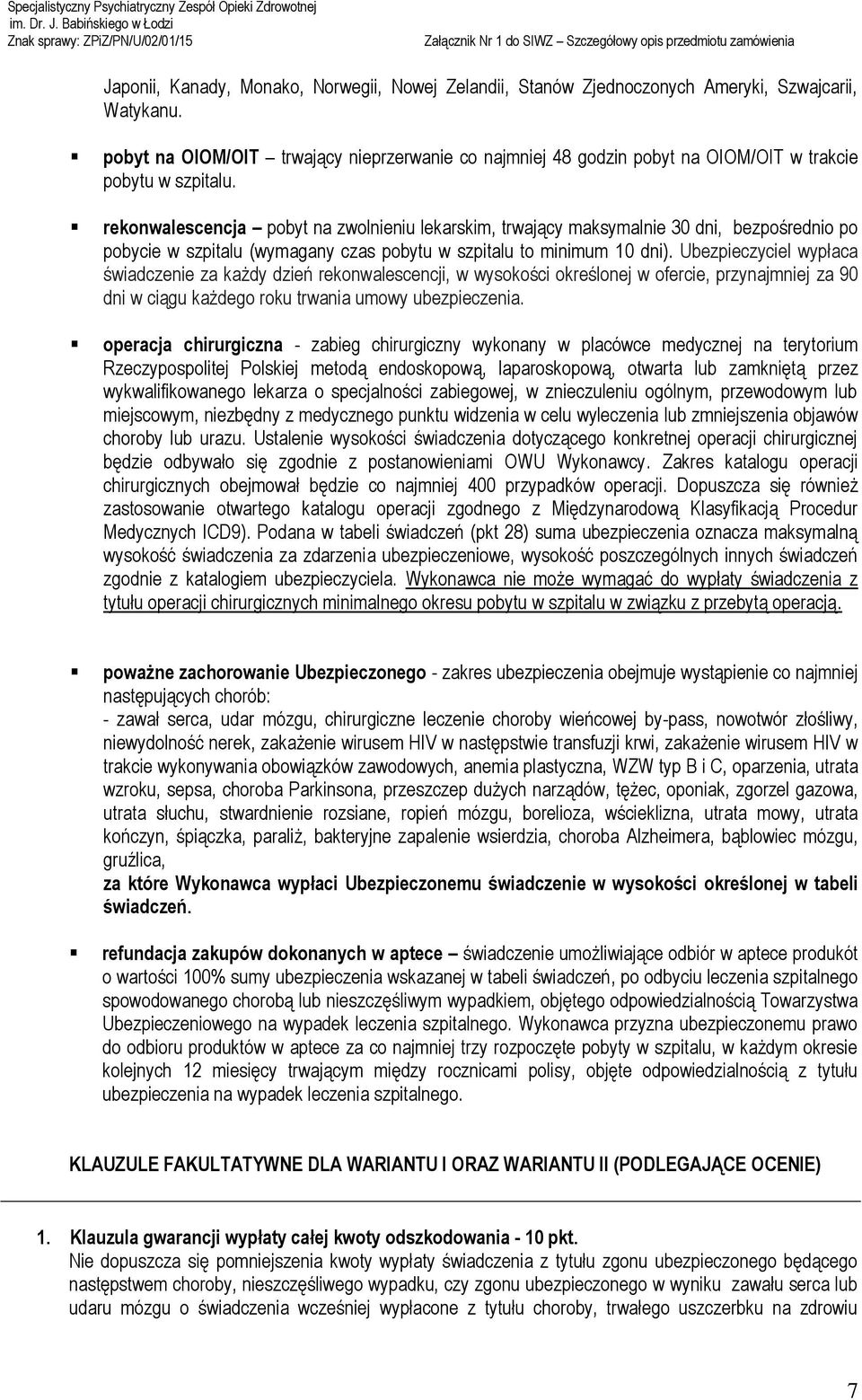 rekonwalescencja pobyt na zwolnieniu lekarskim, trwający maksymalnie 30 dni, bezpośrednio po pobycie w szpitalu (wymagany czas pobytu w szpitalu to minimum 10 dni).