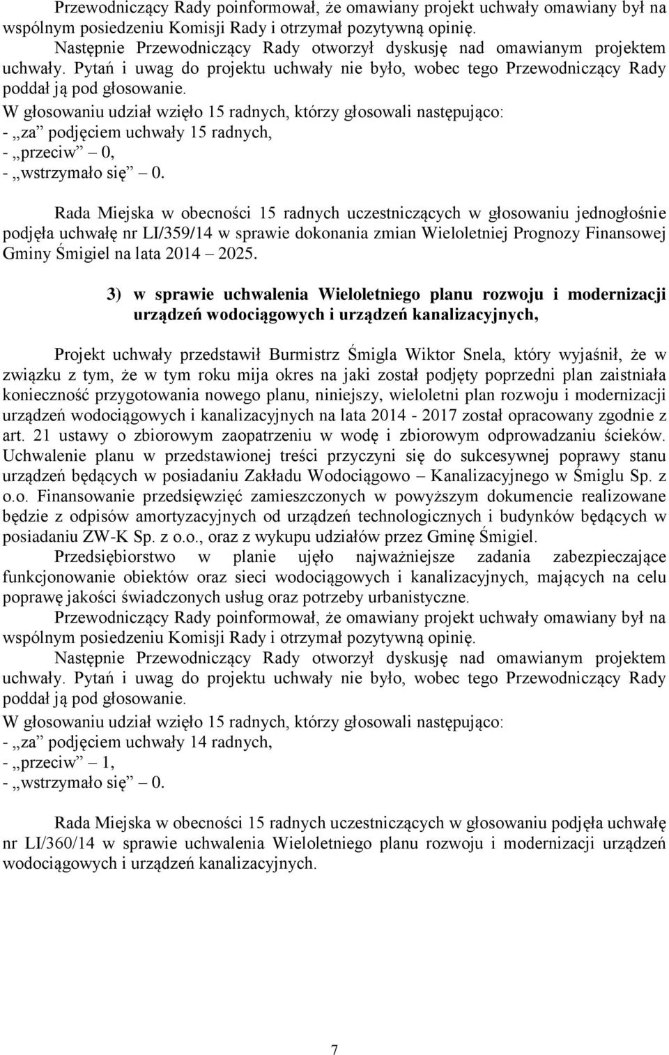 W głosowaniu udział wzięło 15 radnych, którzy głosowali następująco: - za podjęciem uchwały 15 radnych, - przeciw 0, - wstrzymało się 0.