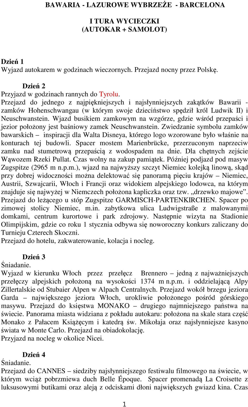 Przejazd do jednego z najpiękniejszych i najsłynniejszych zakątków Bawarii - zamków Hohenschwangau (w którym swoje dzieciństwo spędził król Ludwik II) i Neuschwanstein.