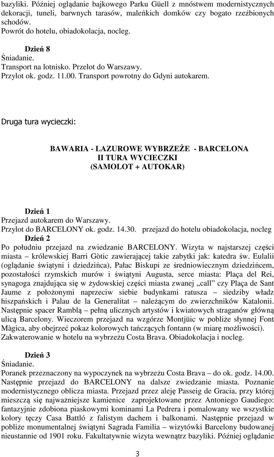 Druga tura wycieczki: BAWARIA - LAZUROWE WYBRZEŻE - BARCELONA II TURA WYCIECZKI (SAMOLOT + AUTOKAR) Dzień 1 Przejazd autokarem do Warszawy. Przylot do BARCELONY ok. godz. 14.30.