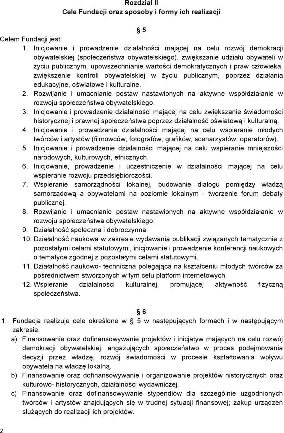 demokratycznych i praw człowieka, zwiększenie kontroli obywatelskiej w życiu publicznym, poprzez działania edukacyjne, oświatowe i kulturalne. 2.