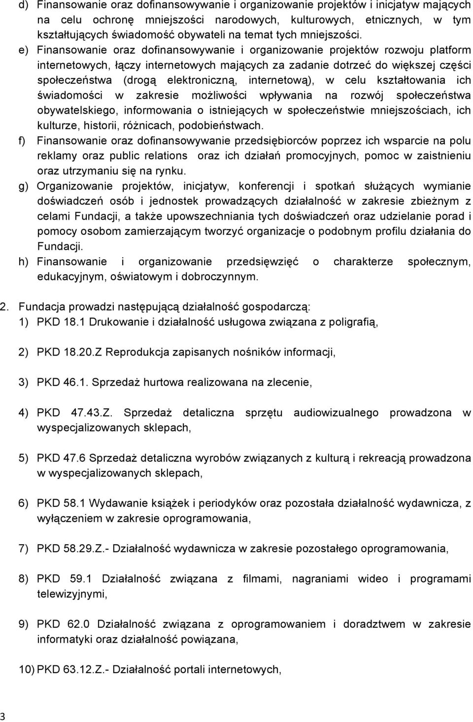 e) Finansowanie oraz dofinansowywanie i organizowanie projektów rozwoju platform internetowych, łączy internetowych mających za zadanie dotrzeć do większej części społeczeństwa (drogą elektroniczną,